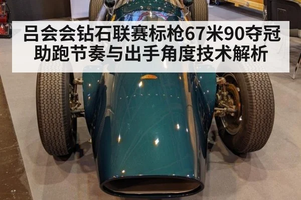 吕会会钻石联赛标枪67米90夺冠 助跑节奏与出手角度技术解析