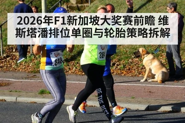 2026年F1新加坡大奖赛前瞻 维斯塔潘排位单圈与轮胎策略拆解