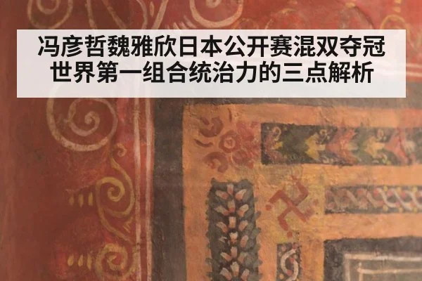 冯彦哲魏雅欣日本公开赛混双夺冠 世界第一组合统治力的三点解析